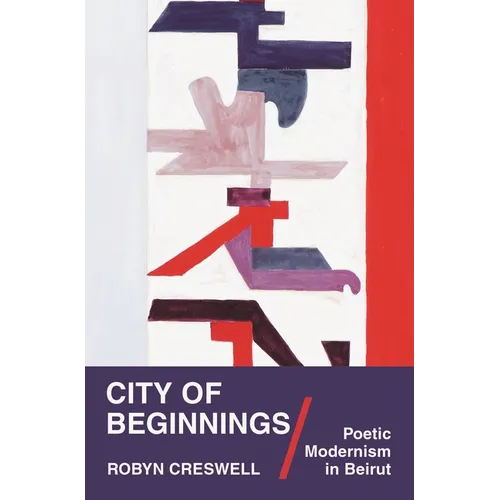 City of Beginnings: Poetic Modernism in Beirut