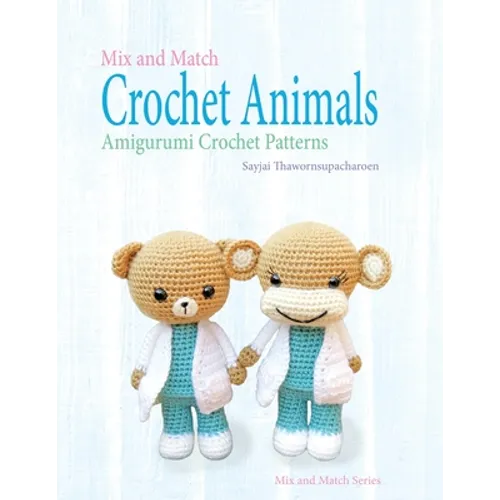 Mix and Match Crochet Animals: Amigurumi Crochet patterns