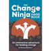 The Change Ninja Handbook: An Interactive Adventure for Leading Change