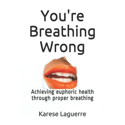 You're Breathing Wrong: Achieving Euphoric Health Through Proper Breathing