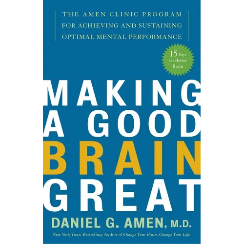 Making a Good Brain Great: The Amen Clinic Program for Achieving and Sustaining Optimal Mental Performance