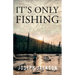 It's Only Fishing