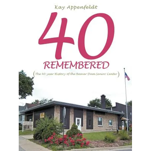 40 Remembered: (The 40-year History of the Beaver Dam Senior Center)