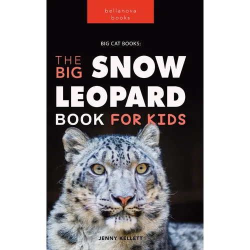 Snow Leopards: The Big Snow Leopard Book for Kids:100+ Amazing Snow Leopard Facts, Photos, Quiz & More