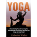 Yoga: 20 Essential Yoga Poses for Improving Your Health, Reducing Stress & Anxiety, Increasing Your Energy, and Losing Weigh