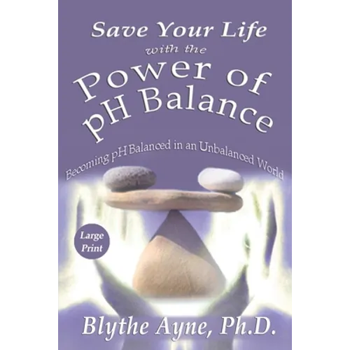 Save Your Life with the Power of pH Balance - Large Print: Becoming pH Balanced in an Unbalanced World - Large Print