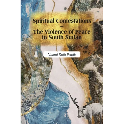 Spiritual Contestations - The Violence of Peace in South Sudan