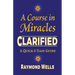 A Course in Miracles Clarified: A Quick and Easy Guide