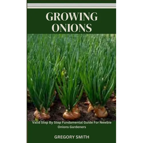 Growing Onions: Valid Step By Step Fundamental Guide For Newbie Onions Gardeners