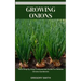 Growing Onions: Valid Step By Step Fundamental Guide For Newbie Onions Gardeners