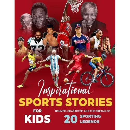Inspirational Sports Stories for Kids: Triumph, Character, and the Dreams of 20 Sporting Legends: Sports Stories for Young Readers