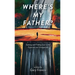 Where's My Father?: Seeking and Finding God in the Expected and Unexpected
