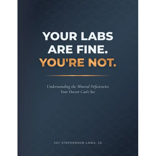 Your Labs Are Fine. You're Not.: Understanding the Mineral Deficiencies Your Doctor Can't See