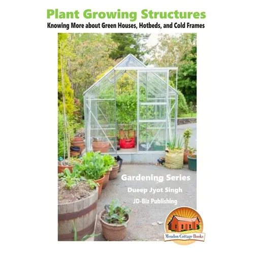 Plant Growing Structures - Knowing More about Green Houses, Hotbeds, and Cold Frames