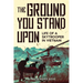 The Ground You Stand Upon: Life of a Skytrooper in Vietnam