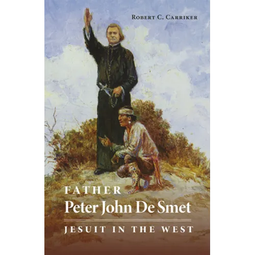 Father Peter John de Smet: Jesuit in the West Volume 9