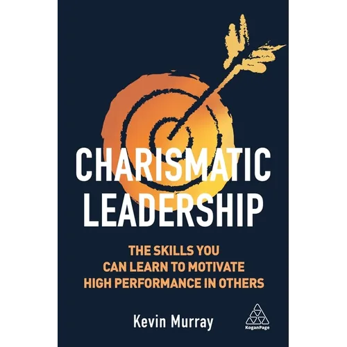 Charismatic Leadership: The Skills You Can Learn to Motivate High Performance in Others