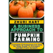 A Business Approach to Pumpkin Farming: Complete Entrepreneurial Step By Step Guide To Pumpkin Garden From Scratch