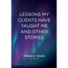 Lessons My Clients Have Taught Me And Other Stories