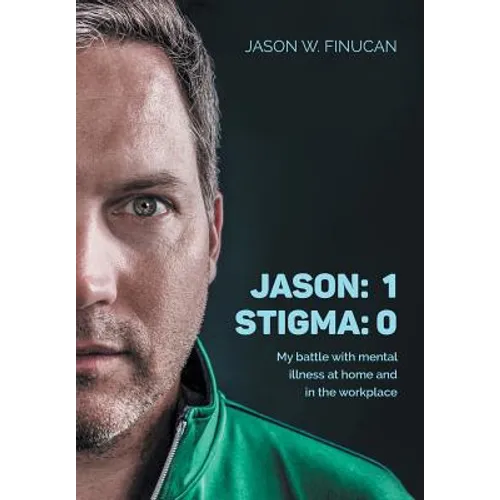Jason: 1 Stigma: 0: My battle with mental illness at home and in the workplace