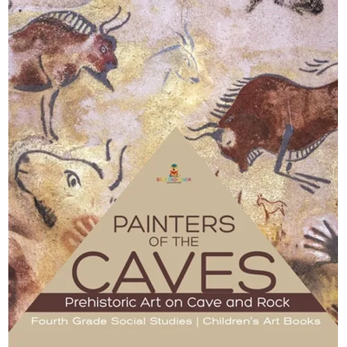 Painters of the Caves Prehistoric Art on Cave and Rock Fourth Grade Social Studies Children's Art Books