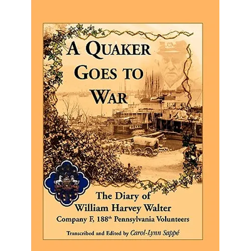 A Quaker Goes to War: The Diary of William Harvey Walter, Company F, 188th Pennsylvania Volunteers
