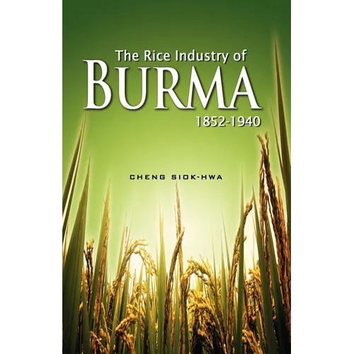 The Rice Industry of Burma 1852-1940 (First Reprint 2012)