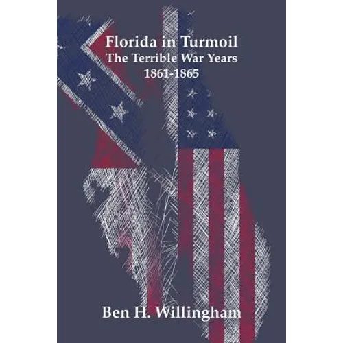 Florida in Turmoil: The Terrible War Years 1861-1865