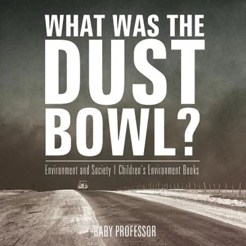 What Was The Dust Bowl? Environment and Society Children's Environment Books