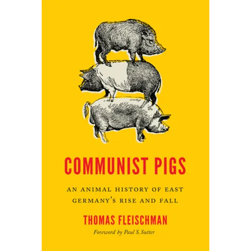 Communist Pigs: An Animal History of East Germany's Rise and Fall