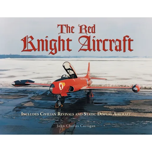 The Red Knight Aircraft: Includes Civilian Revivals and Static Display Aircraft