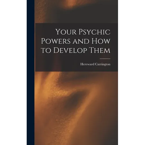 Your Psychic Powers and How to Develop Them