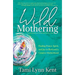 Wild Mothering: Finding Power, Spirit, and Joy in Birth and a Creative Motherhood