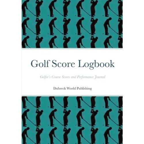 Golf Score Logbook: Golfer's Course Scores and Performance Journal