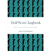 Golf Score Logbook: Golfer's Course Scores and Performance Journal