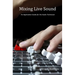 Mixing Live Sound: An Application Guide for the Audio Technician