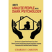 How to Analyze People with Dark Psychology: The Secrets to Speed Read People Like a Book, Defend Yourself and Influence Anyone Using Body Language, Pe