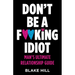 Don't Be A F*cking Idiot: Man's Ultimate Relationship Guide
