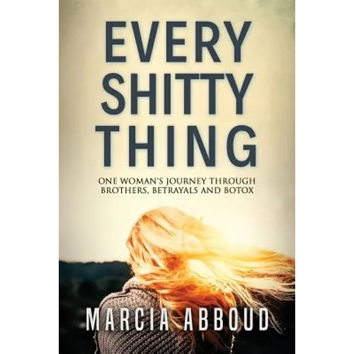 Every Shitty Thing: One Woman's Journey Through Brothers, Betrayals and Botox
