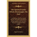 The Spiritual Guide Which Disentangles The Soul: And Brings It By The Inward Way To The Getting Of Perfect Contemplation, And The Rich Treasure Of Int