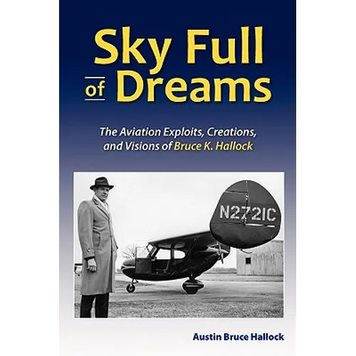 Sky Full of Dreams: The Aviation Exploits, Creations, and Visions of Bruce K Hallock