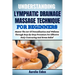 Understanding Lymphatic Drainage Massage Technique for Beginners: Master The Art Of Detoxification And Wellness Through Step-By-Step Procedure For Eff