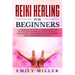 Reiki Healing for Beginners: A COMPREHENSIVE GUIDE to Learning Reiki and Self-Healing TECHNIQUES: With an In-depth Exploration of Reiki PRINCIPLES,