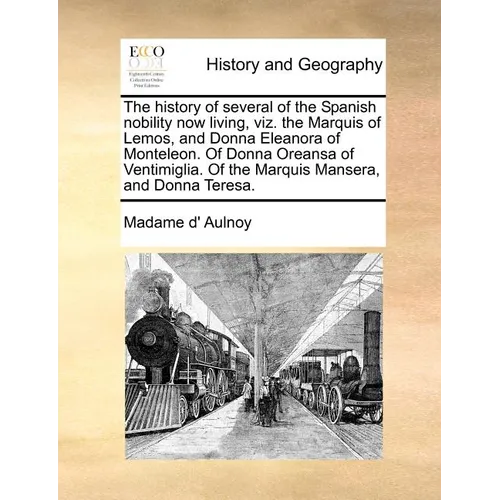 The History of Several of the Spanish Nobility Now Living, Viz. the Marquis of Lemos, and Donna Eleanora of Monteleon. of Donna Oreansa of Ventimiglia