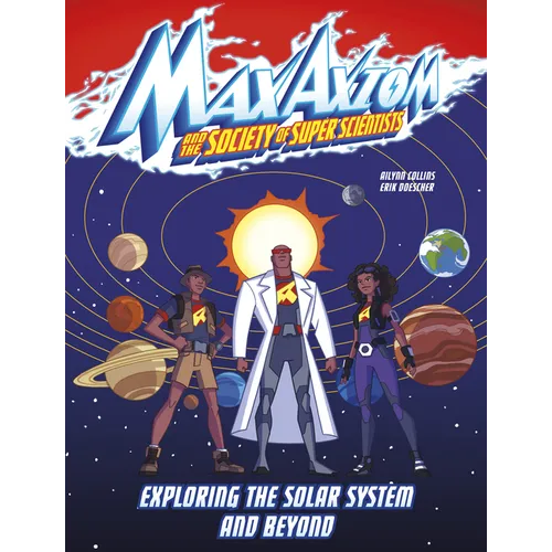 Exploring the Solar System and Beyond: A Max Axiom Super Scientist Adventure
