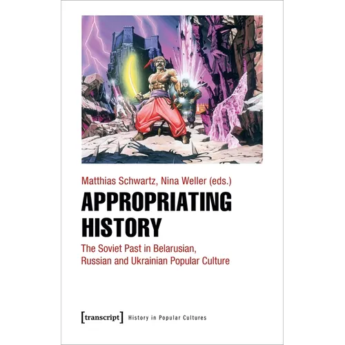 Appropriating History: The Soviet Past in Belarusian, Russian and Ukrainian Popular Culture