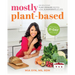 Mostly Plant-Based: 100 Delicious Plant-Forward Recipes Using 10 Ingredients or Less