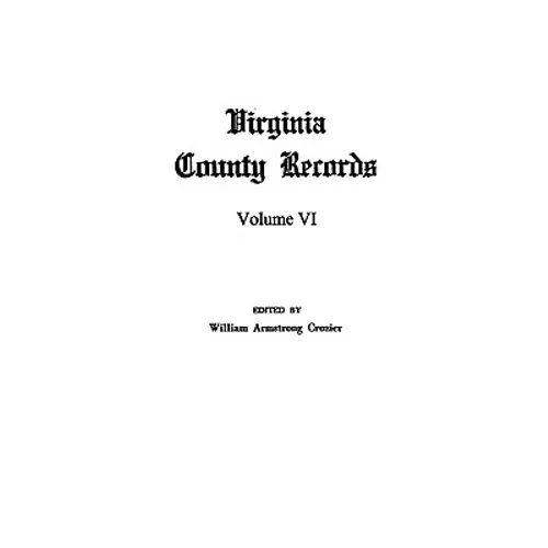 Virginia County Records, Vol. VI--Miscellaneous County Records