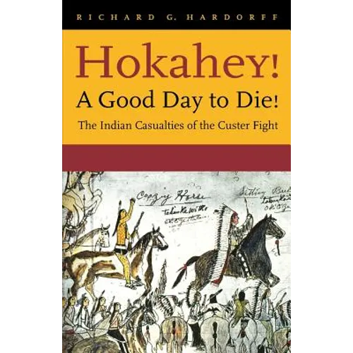 Hokahey! A Good Day to Die!: The Indian Casualties of the Custer Fight