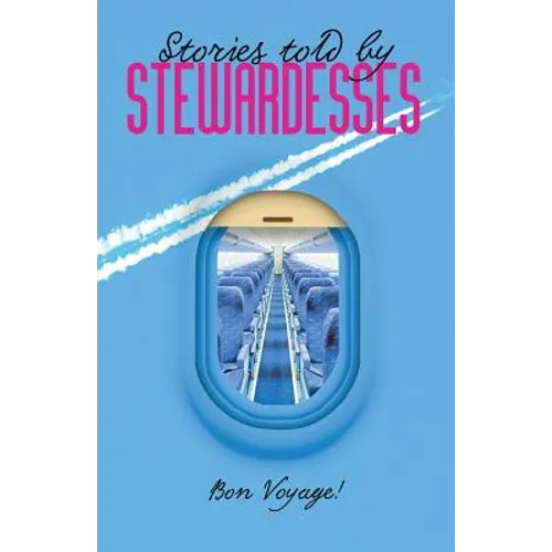 Stories Told by Stewardesses: 55 Amazing Stories Told by Stewardesses